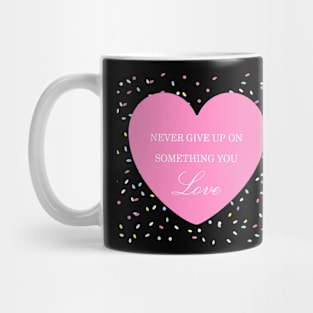 Never give up on something you love Mug